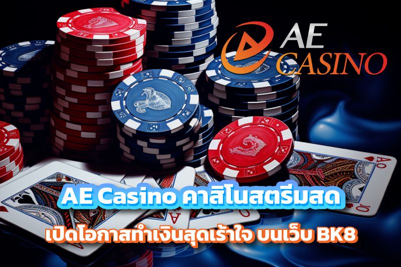 AE Casino คาสิโนสตรีมสด เปิดโอกาสทำเงินสุดเร้าใจ บนเว็บ BK8