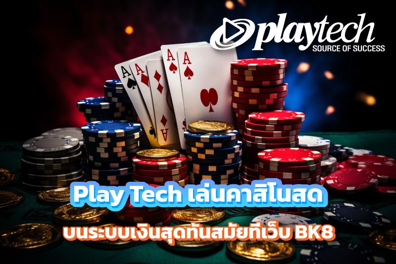 Play Tech เล่นคาสิโนสด พาคุณไปทำบนระบบเงินสุดทันสมัยที่เว็บ BK8