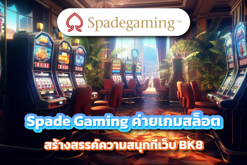 Spade Gaming ค่ายเกมสล็อตคุณภาพ สร้างสรรค์ความสนุกที่เว็บ BK8