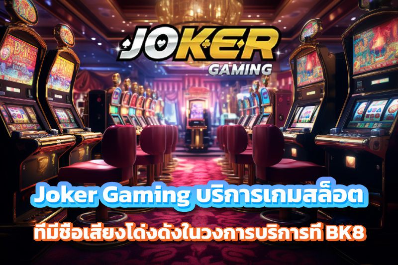 Joker Gaming บริการเกมสล็อต ที่มีชื่อเสียงโด่งดังในวงการบริการที่ BK8