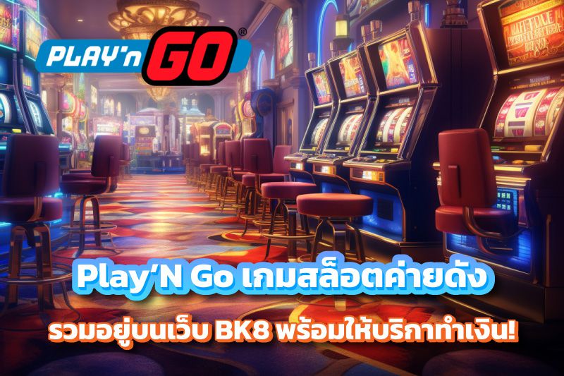 Play’N Go เกมสล็อตค่ายดัง รวมอยู่บนเว็บ BK8 พร้อมให้บริกาทำเงิน!