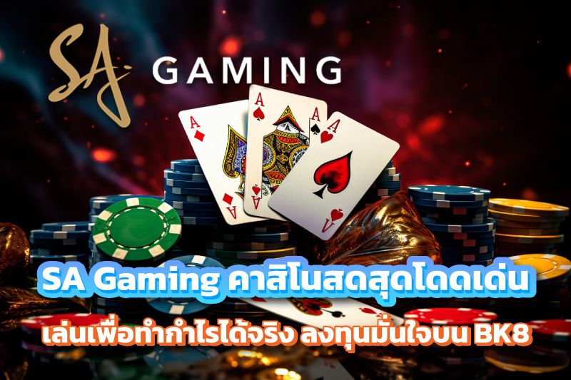 SA Gaming คาสิโนสดสุดโดดเด่น เล่นเพื่อทำกำไรได้จริง ลงทุนมั่นใจบน BK8