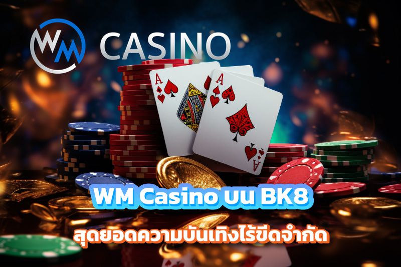 WM Casino บน BK8 สุดยอดความบันเทิงไร้ขีดจํากัด