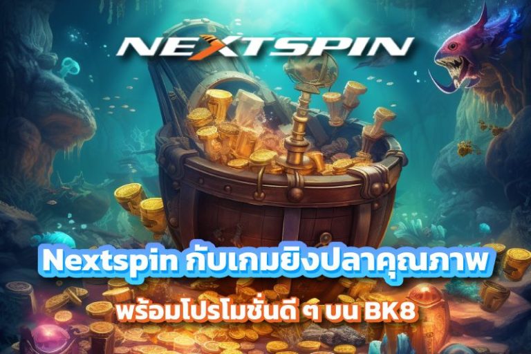 Nextspin กับเกมยิงปลาคุณภาพพร้อมโปรโมชั่นดี ๆ บน BK8