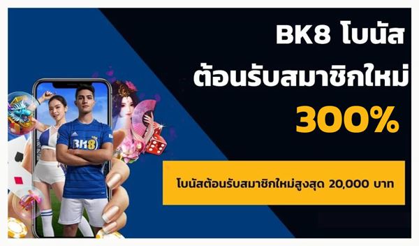 สมัคร BK8 วันนี้ รับทันทีโบนัส 300% สำหรับการฝากเงินครั้งแรก